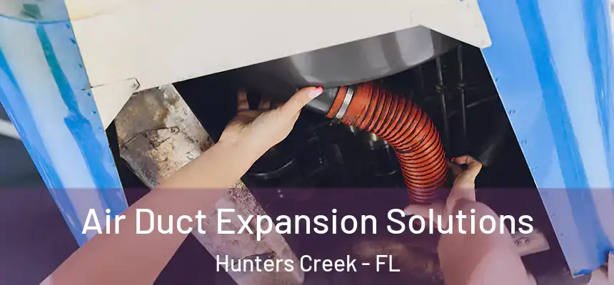 Air Duct Expansion Solutions Hunters Creek - FL