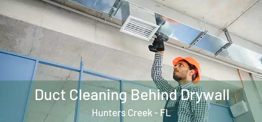 Duct Cleaning Behind Drywall Hunters Creek - FL