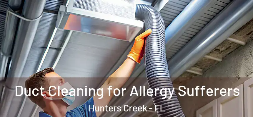  Duct Cleaning for Allergy Sufferers Hunters Creek - FL