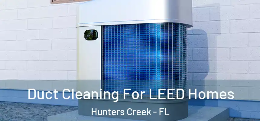 Duct Cleaning For LEED Homes Hunters Creek - FL