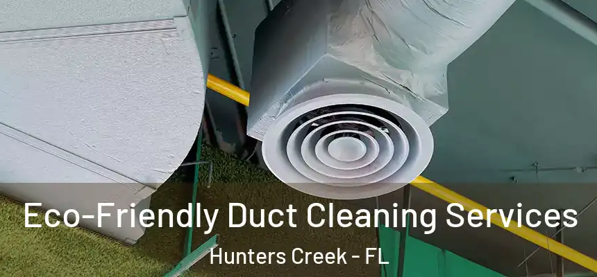 Eco-Friendly Duct Cleaning Services Hunters Creek - FL