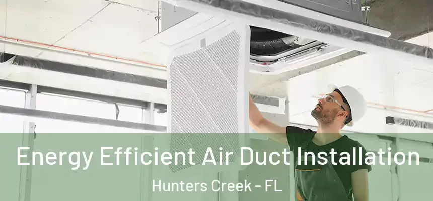  Energy Efficient Air Duct Installation Hunters Creek - FL