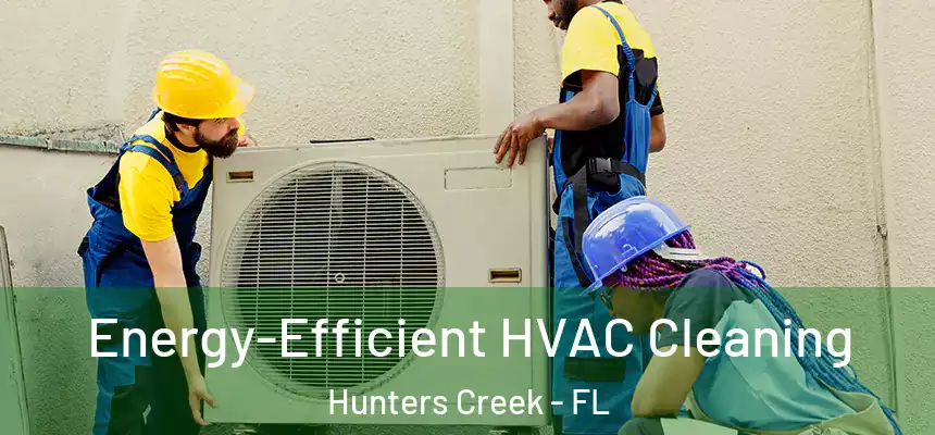 Energy-Efficient HVAC Cleaning Hunters Creek - FL