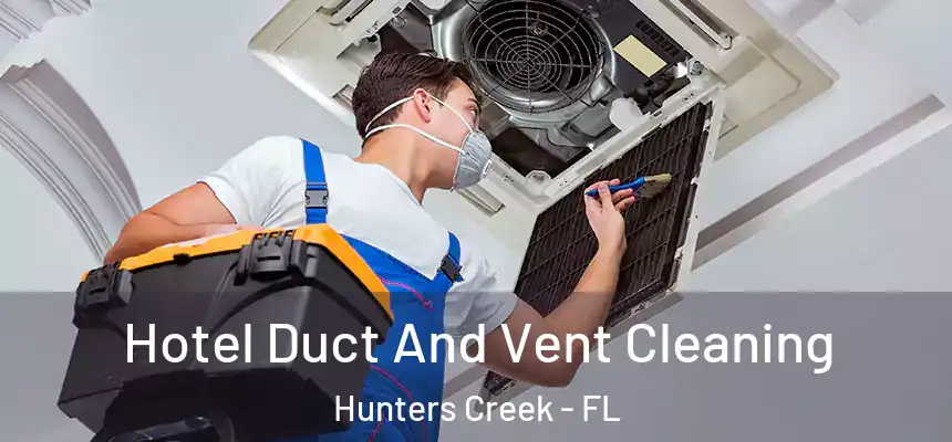 Hotel Duct And Vent Cleaning Hunters Creek - FL