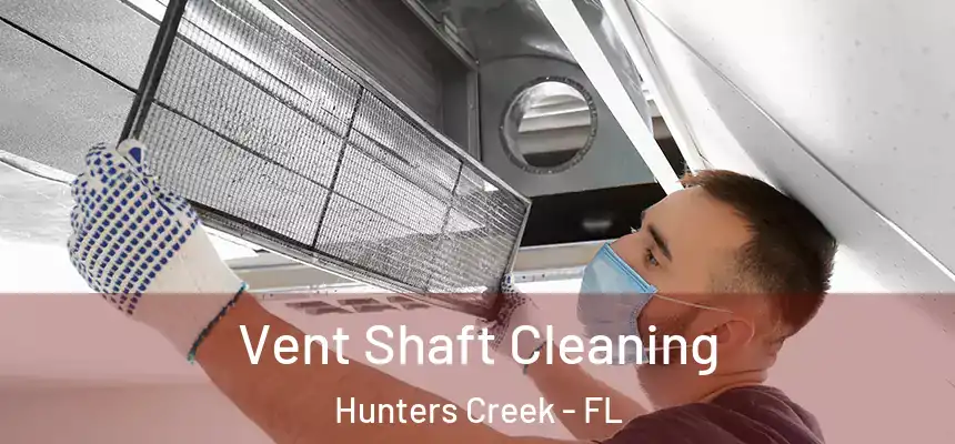 Vent Shaft Cleaning Hunters Creek - FL